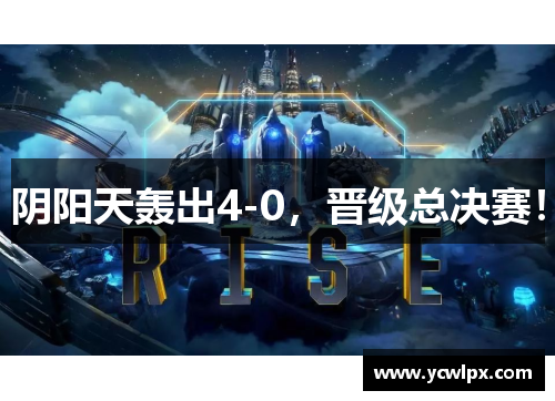阴阳天轰出4-0，晋级总决赛！